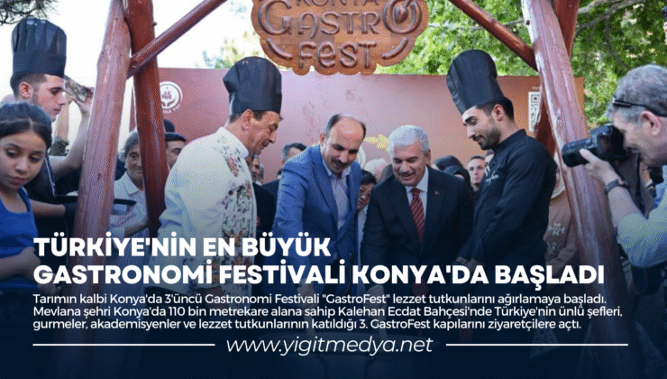 TÜRKİYE’NİN EN BÜYÜK GASTRONOMİ FESTİVALİ KONYA’DA BAŞLADI