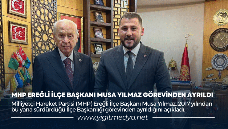 MHP EREĞLİ İLÇE BAŞKANI MUSA YILMAZ GÖREVİNDEN AYRILDI