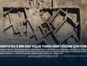 KONYA’DA 3 BİN 500 YILLIK TARİH GÜN YÜZÜNE ÇIKIYOR
