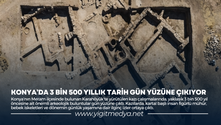 KONYA’DA 3 BİN 500 YILLIK TARİH GÜN YÜZÜNE ÇIKIYOR