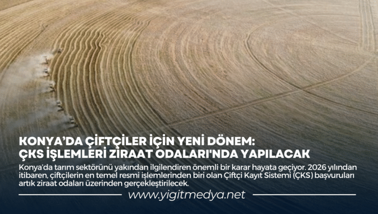 KONYA’DA ÇİFTÇİLER İÇİN YENİ DÖNEM: ÇKS İŞLEMLERİ ZİRAAT ODALARI’NDA YAPILACAK