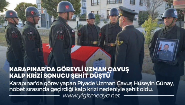 KARAPINAR’DA GÖREVLİ UZMAN ÇAVUŞ KALP KRİZİ SONUCU ŞEHİT DÜŞTÜ