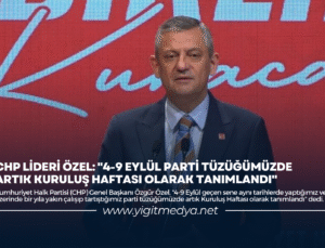 CHP LİDERİ ÖZEL: “4-9 EYLÜL PARTİ TÜZÜĞÜMÜZDE ARTIK KURULUŞ HAFTASI OLARAK TANIMLANDI”