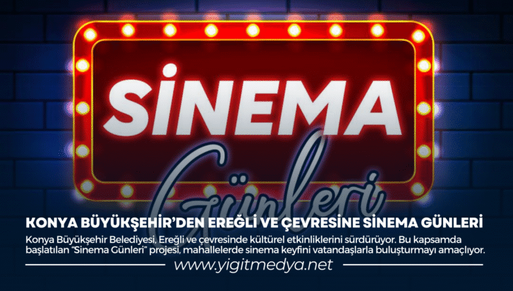 KONYA BÜYÜKŞEHİR’DEN EREĞLİ VE ÇEVRESİNE SİNEMA GÜNLERİ