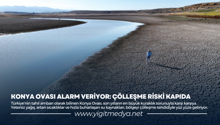 KONYA OVASI ALARM VERİYOR: ÇÖLLEŞME RİSKİ KAPIDA