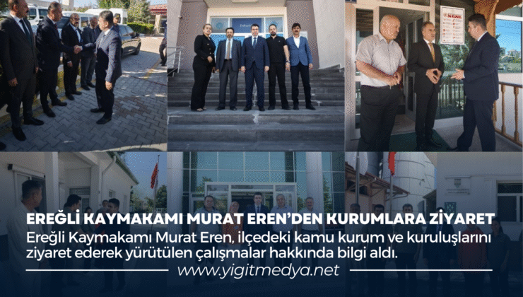 EREĞLİ KAYMAKAMI MURAT EREN’DEN KURUMLARA ZİYARET