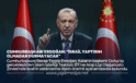 CUMHURBAŞKANI ERDOĞAN: “İSRAİL YAPTIRIM OLMADAN DURMAYACAK”