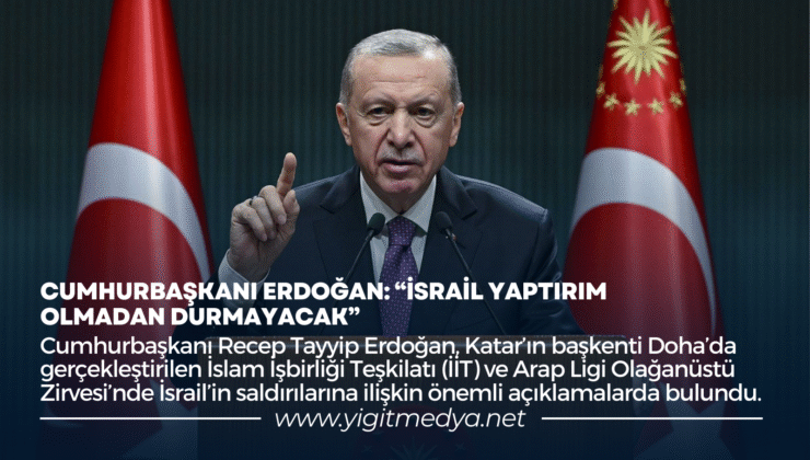 CUMHURBAŞKANI ERDOĞAN: “İSRAİL YAPTIRIM OLMADAN DURMAYACAK”