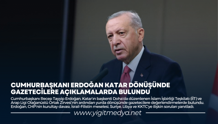CUMHURBAŞKANI ERDOĞAN KATAR DÖNÜŞÜNDE GAZETECİLERE AÇIKLAMALARDA BULUNDU