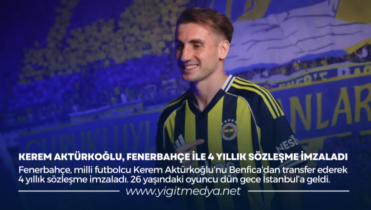 KEREM AKTÜRKOĞLU, FENERBAHÇE İLE 4 YILLIK SÖZLEŞME İMZALADI