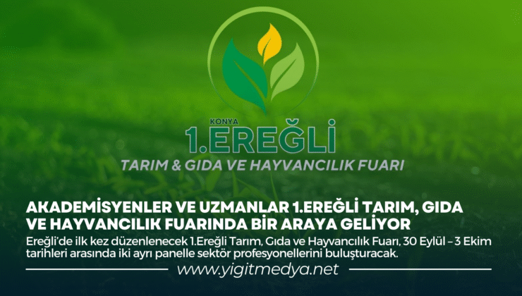AKADEMİSYENLER VE UZMANLAR 1.EREĞLİ TARIM, GIDA VE HAYVANCILIK FUARINDA BİR ARAYA GELİYOR
