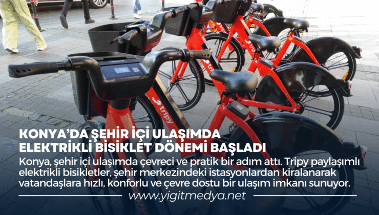 KONYA’DA ŞEHİR İÇİ ULAŞIMDA ELEKTRİKLİ BİSİKLET DÖNEMİ BAŞLADI