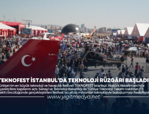 TEKNOFEST İSTANBUL’DA TEKNOLOJİ RÜZGARI BAŞLADI