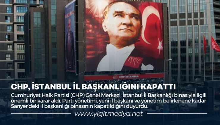CHP, İSTANBUL İL BAŞKANLIĞINI KAPATTI