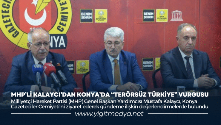 MHP’Lİ KALAYCI’DAN KONYA’DA “TERÖRSÜZ TÜRKİYE” VURGUSU