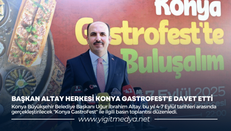 BAŞKAN ALTAY HERKESİ KONYA GASTROFEST’E DAVET ETTİ