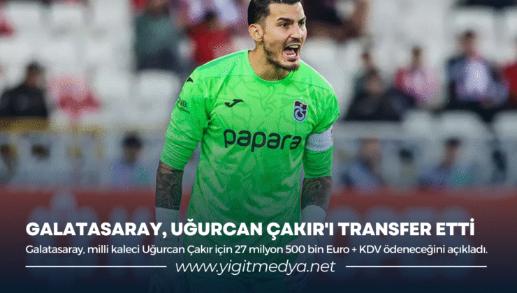 GALATASARAY, UĞURCAN ÇAKIR’I TRANSFER ETTİ