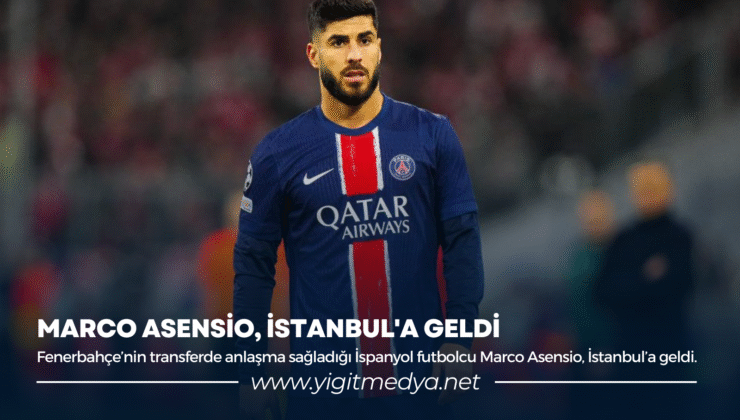 MARCO ASENSİO, İSTANBUL’A GELDİ