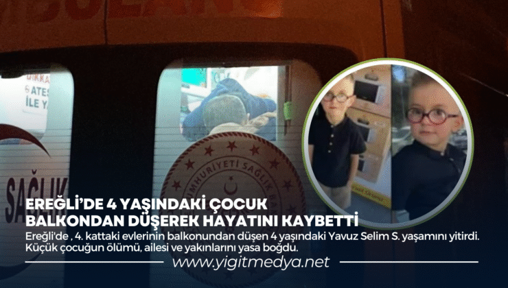 EREĞLİ’DE 4 YAŞINDAKİ ÇOCUK BALKONDAN DÜŞEREK HAYATINI KAYBETTİ
