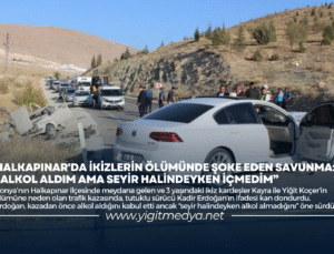 HALKAPINAR’DA İKİZLERİN ÖLÜMÜNDE ŞOK SAVUNMA: “ALKOL ALDIM AMA SEYİR HALİNDEYKEN İÇMEDİM”