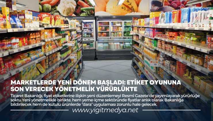 MARKETLERDE YENİ DÖNEM BAŞLADI: ETİKET OYUNUNA SON VERECEK YÖNETMELİK YÜRÜRLÜKTE