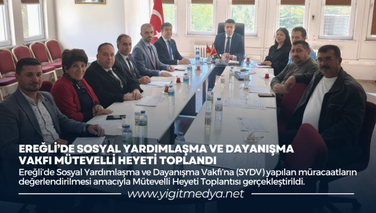 EREĞLİ’DE SOSYAL YARDIMLAŞMA VE DAYANIŞMA VAKFI MÜTEVELLİ HEYETİ TOPLANDI