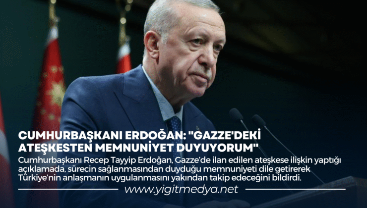 CUMHURBAŞKANI ERDOĞAN: “GAZZE’DEKİ ATEŞKESTEN MEMNUNİYET DUYUYORUM”