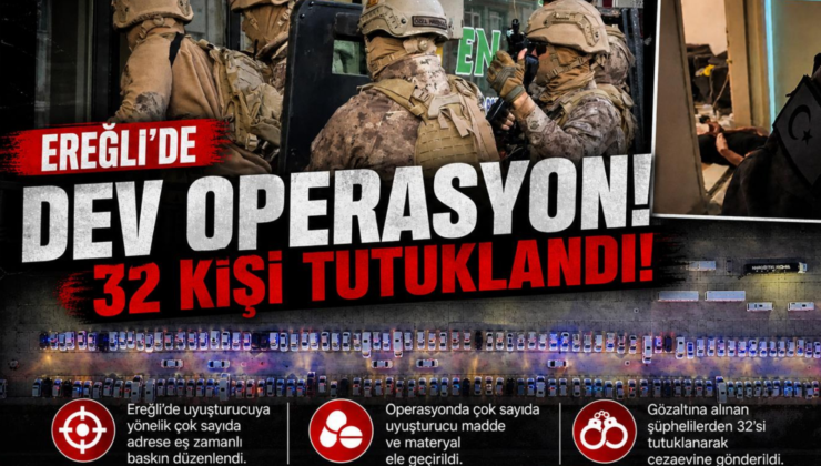 EREĞLİ’DEKİ DEV UYUŞTURUCU OPERASYONUNUN DETAYLARI BELLİ OLDU: 32 KİŞİ TUTUKLANDI