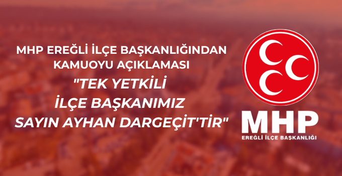 MHP EREĞLİ İLÇE BAŞKANLIĞINDAN KAMUOYU AÇIKLAMASI: “TEK YETKİLİ İLÇE BAŞKANIMIZ SAYIN AYHAN DARGEÇİT’TİR”