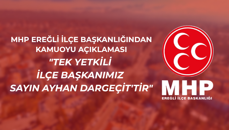 MHP EREĞLİ İLÇE BAŞKANLIĞINDAN KAMUOYU AÇIKLAMASI: “TEK YETKİLİ İLÇE BAŞKANIMIZ SAYIN AYHAN DARGEÇİT’TİR”